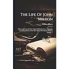 The Life Of John Milton: With Conjectures On The Origin Of Paradise Lost: appendix, Containing Extracts From The Adamo Of Andreini: With An Analysis