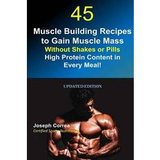 45 Muscle Building Recipes to Gain Muscle Mass Without Shakes or Pills 9781983755149