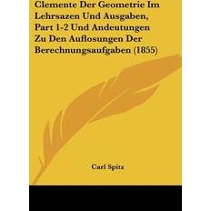 Spitz, C: Clemente Der Geometrie Im Lehrsazen Und Ausgaben, Carl Spitz 9781161016093