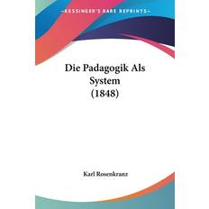 Rosenkranz, K: Padagogik Als System 1848 Karl Rosenkranz 9781160870535