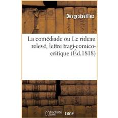 La comédiade ou Le rideau relevé lettre tragi-comico-critique et impartiale Desgroiseillez 9782329672922