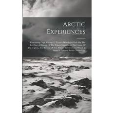 Arctic Experiences: Containing Capt. George E. Tyson's Wonderful Drift On The Ice-floe, A History Of The Polaris Expedition, The Cruise Of ANONYMOUS 9781021565761 (Hæftet)