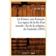 France, Aux Francais. Les Signes de la Fin d'Un Monde: Fin de la Religion, de l'Autorite 1893 J Du Val d'Or 9782012634152