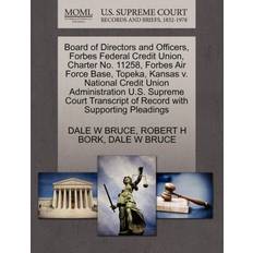 Board of Directors and Officers, Forbes Federal Credit Union, Charter No. 11258, Forbes Air Force Base, Topeka, Kansas V. National Credit Union Administration U.S. Supreme Court Transcript of Record with Supporting Pleadings Robert H Bork 9781270611615