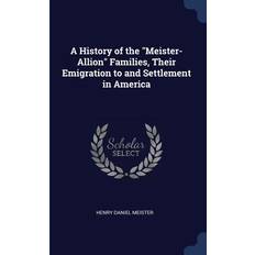 A History of the Meister-Allion Families, Their Emigration to and Settlement in America Henry Daniel Meister 9781376807462 (Hæftet)