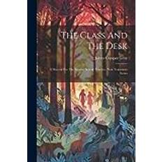 The Class And The Desk: A Manual For The Sunday School Teacher. New Testament Series James Comper Gray 9781022256811 (Hæftet)