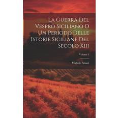 La Guerra Del Vespro Siciliano O Un Periodo Delle Istorie Siciliane Del Secolo Xiii; Volume 1 Michele Amari 9781022814677 (Hæftet)