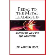 Pedal To The Metal Leadership: Accelerate yourself and your team Arlen Burger 9780989976213 (Hæftet)