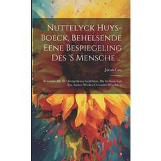 Nuttelyck Huys-boeck, Behelsende Eene Bespiegeling Des 's Mensche Benevens Alle De Overgebleven Gedichten, Die In Geen Van Zyn Andere Werken Gevonden Worden Pocketbok