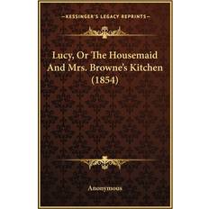 Lucy, Or The Housemaid And Mrs. Browne's Kitchen 1854 9781164873846 (Hæftet)