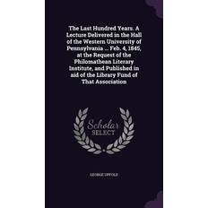 The Last Hundred Years. A Lecture Delivered in the Hall of the Western University of Pennsylvania Feb. 4, 1845, at the Request of the Philomathean George Upfold 9781359414878 (Indbundet)