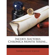 Incerti Auctoris Chronica Montis Sereni. Friedrich August Eckstein 9781273252983 (Hæftet)