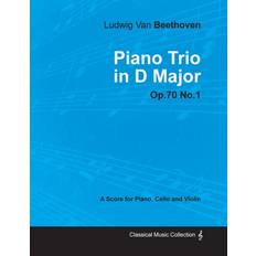 Ludwig Van Beethoven Piano Trio in D Major Op. 70/No. 1 A Score for Piano, Cello and Violin;With a Biography by Joseph Otten Ludwig Van Beethoven 9781447440819