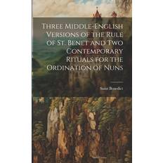 Three Middle-English Versions of the Rule of St. Benet and Two Contemporary Rituals for the Ordination of Nuns Saint Benedict 9781022789821