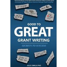Good to Great Grant Writing: Secrets to Success Julie Cwikla 9781731406200