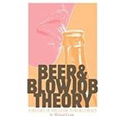 Beer and Blowjob Theory: A history of and to world peace (Gebunden)