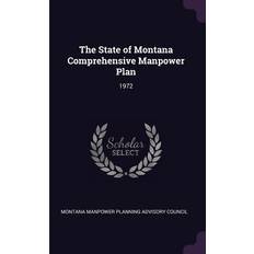 The State of Montana Comprehensive Manpower Plan Montana Manpower Planning Advisory Counc 9781379159087