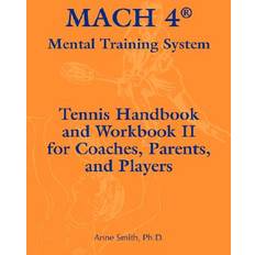 Mach 4 Mental Training System Tennis Handbook and Workbook II for Coaches, Parents, and Players Ph D Anne Smith 9780977895854