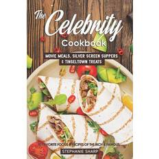 The Celebrity Cookbook: Movie Meals, Silver Screen Suppers & Tinseltown Treats 40 Favorite Foods & Recipes of the Rich & Famous Stephanie Sharp 9781797787879