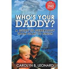 Who's Your Daddy Second Edition: A Guide to Genealogy from Start to Finish Carolyn B. Leonard 9781883852085