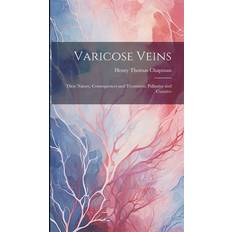 Varicose Veins: Their Nature, Consequences and Treatment, Palliative and Curative Henry Thomas Chapman 9781019425534 (Hæftet)