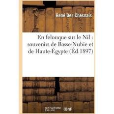 Felouque Sur Le Nil: Souvenirs de Basse-Nubie Et de Haute-Egypte Rene Des Chesnais 9782012874657