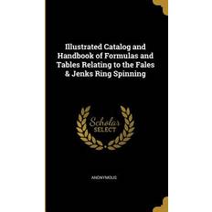 Illustrated Catalog and Handbook of Formulas and Tables Relating to the Fales & Jenks Ring Spinning Anonymous 9780526869244