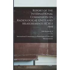 Report of the International Commission on Radiological Units and Measurements ICRU 1959; NBS Handbook 78 International Commission on Radiologi 9781015241619