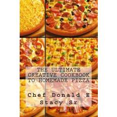 The Ultimate Creative Cookbook To Homemade Pizza Donald E Stacy 9781481124980