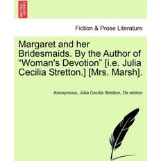 Margaret and Her Bridesmaids. by the Author of "Woman's Devotion" [I.E. Julia Cecilia Stretton.] [Mrs. Marsh] ANONYMOUS 9781241199074 (Hæftet)