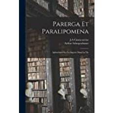 Parerga Et Paralipomena: Aphorismes Sur La Sagesse Dans La Vie