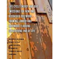 Books Life-Cycle Energy and GHG Emissions for New and Recovered Softwood Framing Lumber and Hardwood Flooring Considering End-of-Life Scenarios 9781508558064