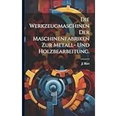 Die Werkzeugmaschinen der Maschinenfabriken zur Metall- und Holzbearbeitung (Geheftet)