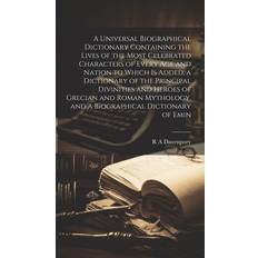A Universal Biographical Dictionary Containing the Lives of the Most Celebrated Characters of Every age and Nation to Which is Added, a Dictionary of the Principal Divinities and Heroes of Grecian and Roman Mythology, and a Biographical Dictionary of Emin R a Davenpory 9781019990728