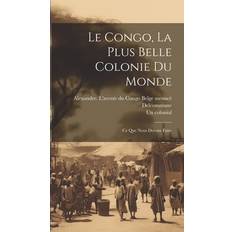 Le Congo, la plus belle colonie du monde; ce que nous devons faire 9781019926345