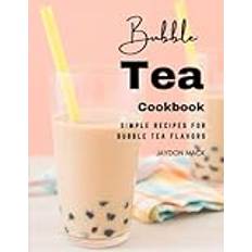 Bubble Tea Cookbook: Simple Recipes for Bubble Tea Flavors