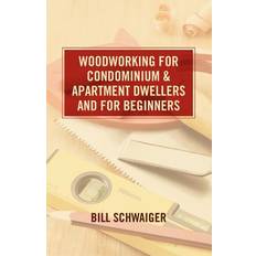 Wood Working for Condominium and Apartment Dwellers and for Beginners Bill Schwaiger 9781461027775 (Hæftet)