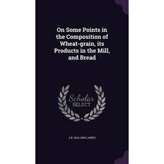 On Some Points in the Composition of Wheat-grain, its Products in the Mill, and Bread John Bennet Lawes 9781347494325 (Indbundet)