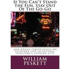 If You Can't Stand The Fun, Stay Out Of The Go-Go: And Other Perspectives On Everyday Life In Pattaya, Thailand's Extreme City Essays on Thailand (Paperback)