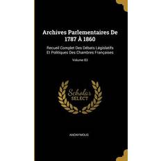 Archives Parlementaires De 1787 À 1860: Recueil Complet Des Débats Législatifs Et Politiques Des Chambres Françaises; Volume 83 Anonymous 9780274905881