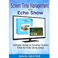 Screen Time Management With Echo Show: Ultimate Guide to Smarter Screen Time for Kids Using Alexa Pocketbok