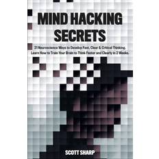 Mind Hacking Secrets: Neuroscience Ways to Develop Fast, Clear & Critical Thinking. Learn How to Train Your Brain to Think Faster and Clearly in 2 Weeks (2019)