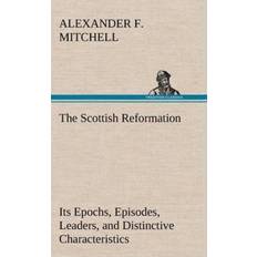 Scottish Books Scottish Reformation Its Epochs, Episodes, Leaders, and Distinctive Characteristics Alexander F Mitchell 9783849500139 (Indbundet)