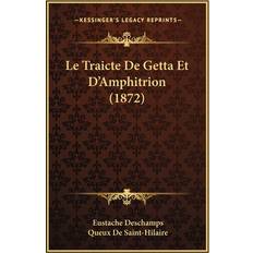 Le Traicte De Getta Et D'Amphitrion 1872 Eustache DesChamps 9781166707552