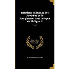 Relations politiques des Pays-Bas et de l'Angleterre, sous le règne de Philippe II; Tome 8 Netherlands Before 1581 9781371827571 (Indbundet)