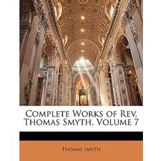 Complete Works of Rev. Thomas Smyth, Volume 7 Thomas Smyth 9781147427684 (Hæftet)