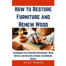 How to Restore Furniture and Renew Wood: Techniques for Furniture Refinishing, Wood Repair, and Reviving Antique and Modern Pieces Build It Yourself Mastery Series (Geheftet, 2019)