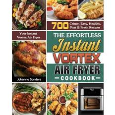 Effortless Instant Vortex Air Fryer Cookbook Johanna Sanders 9781649847126