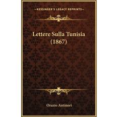 Lettere Sulla Tunisia 1867 Orazio Antinori 9781167663352