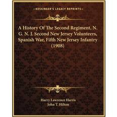 A History Of The Second Regiment, N. G. N. J. Second New Jersey Volunteers, Spanish War, Fifth New Jersey Infantry 1908 Harry Lawrence Harris 9781165942657 (Hæftet)